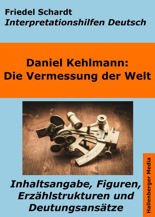 Cover of the book Die Vermessung der Welt - Interpretationshilfen Deutsch. Inhaltsangabe, Figuren, Erzählstrukturen und Deutungsansätze by Friedel Schardt, Hallenberger Media Verlag