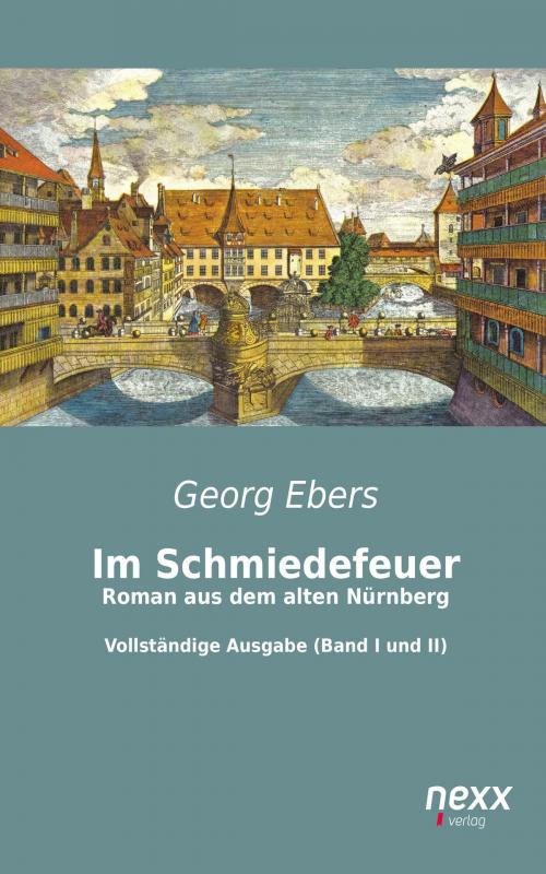 Cover of the book Im Schmiedefeuer: Roman aus dem alten Nürnberg by Georg Ebers, Nexx