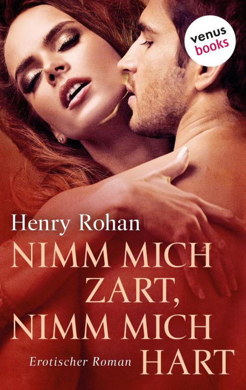 Cover of the book Nimm mich zart, nimm mich hart by Henry Rohan, venusbooks
