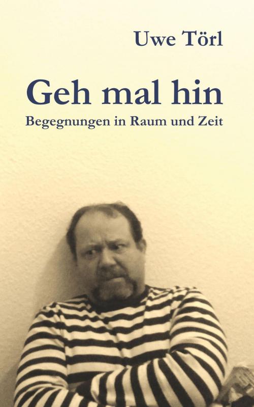 Cover of the book Geh mal hin by Uwe Törl, Engelsdorfer Verlag