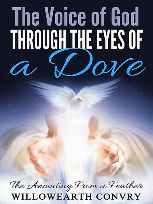Cover of the book The Voice of God Through the Eyes of a Dove by Willowearth Convry, XinXii-GD Publishing
