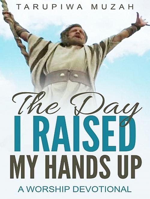 Cover of the book The Day I Raised My Hands Up by Tarupiwa Muzah, XinXii-GD Publishing