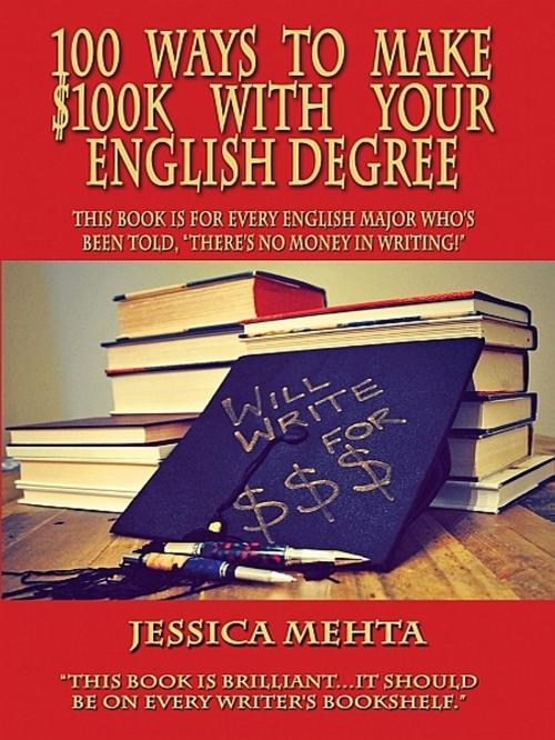 Cover of the book 100 Ways to Make $100K with your English Degree by Jessica Mehta, XinXii-GD Publishing