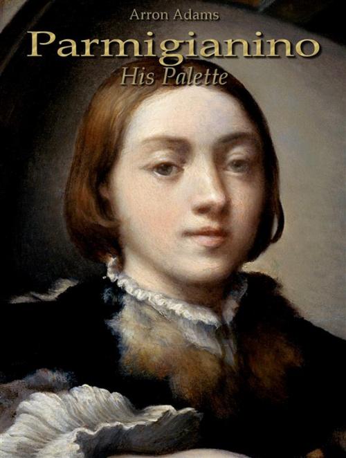 Cover of the book Parmigianino: His Palette by Arron Adams, Arron Adams