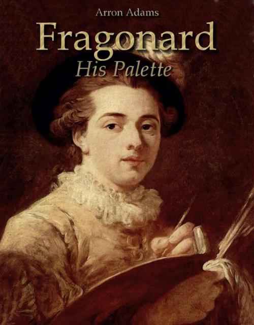 Cover of the book Fragonard: His Palette by Arron Adams, Arron Adams