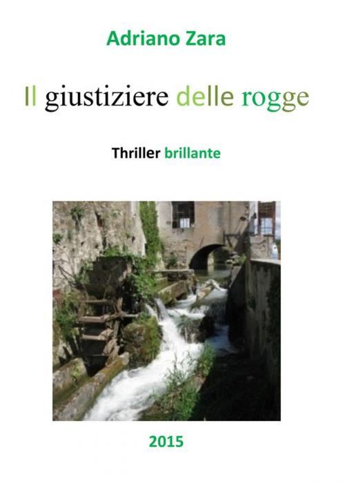 Cover of the book Il giustiziere delle rogge by Adriano Zara, Adriano Zara