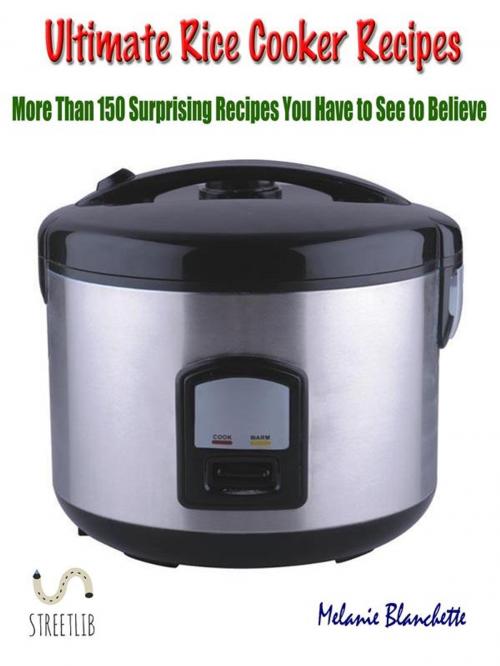 Cover of the book Ultimate Rice Cooker Recipes : More Than 150 Surprising Recipes You Have to See to Believe by Melanie Blanchette, Melanie Blanchette