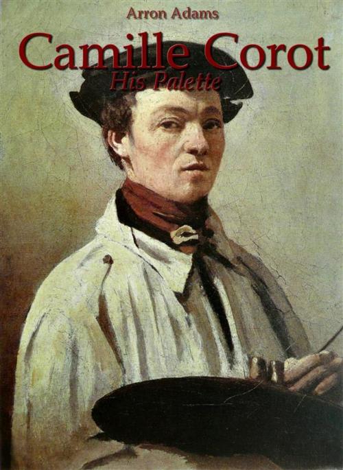 Cover of the book Camille Corot: His Palette by Arron Adams, Arron Adams