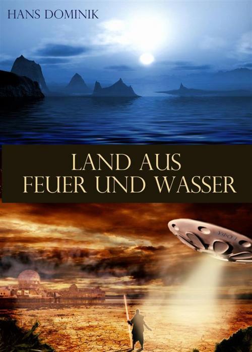 Cover of the book Land aus Feuer und Wasser - Fantasy und Science Fiction - Roman (llustrierte Ausgabe) by Hans Dominik, Hans Dominik
