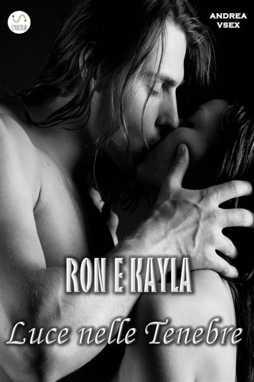 Cover of the book Ron e Kayla, Luce nelle Tenebre by Andrea Vsex, Andrea Vsex