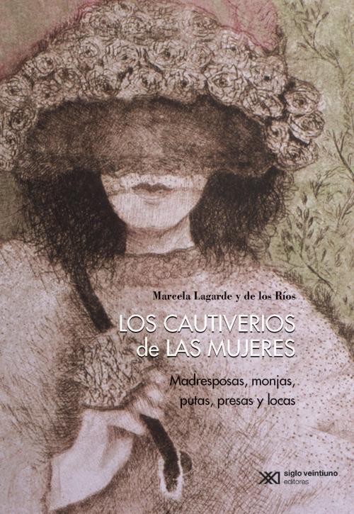 Cover of the book Los cautiverios de las mujeres by Marcela Lagarde y de los Ríos, Siglo XXI Editores México