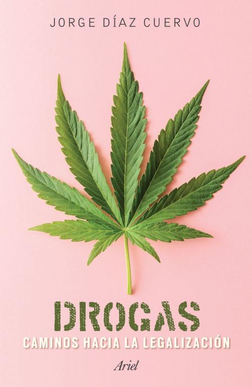 Cover of the book Drogas: caminos hacia la legalización by Jorge Carlos Díaz Cuervo, Grupo Planeta - México