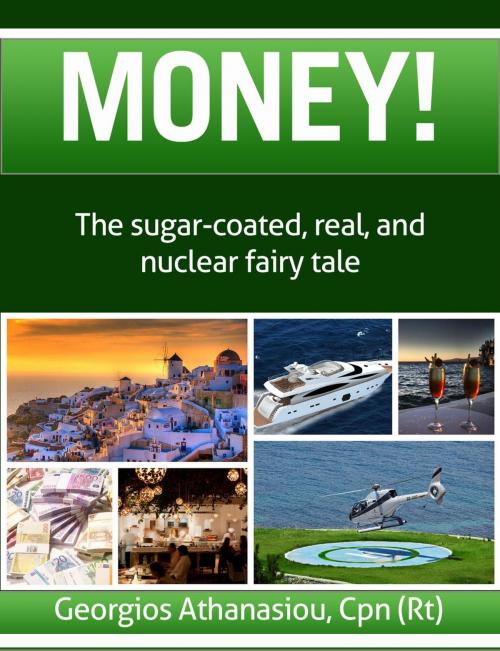 Cover of the book Money! The Sugar-Coated, Real, and Nuclear Fairy Tale by Georgios Athanasiou, Georgios Athanasiou