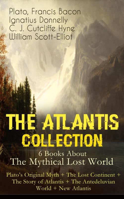 Cover of the book THE ATLANTIS COLLECTION - 6 Books About The Mythical Lost World: Plato's Original Myth + The Lost Continent + The Story of Atlantis + The Antedeluvian World + New Atlantis by Plato, Francis Bacon, Ignatius Donnelly, C. J. Cutcliffe Hyne, William Scott-Elliot, e-artnow
