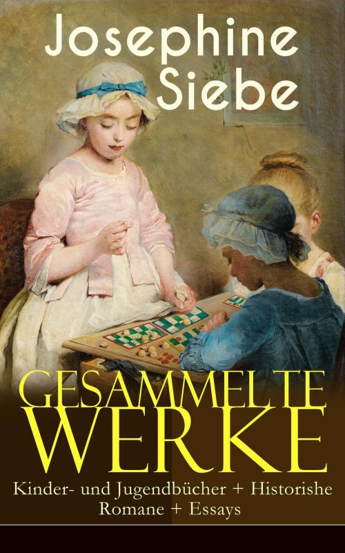 Cover of the book Gesammelte Werke: Kinder- und Jugendbücher + Historishe Romane + Essays by Josephine Siebe, e-artnow