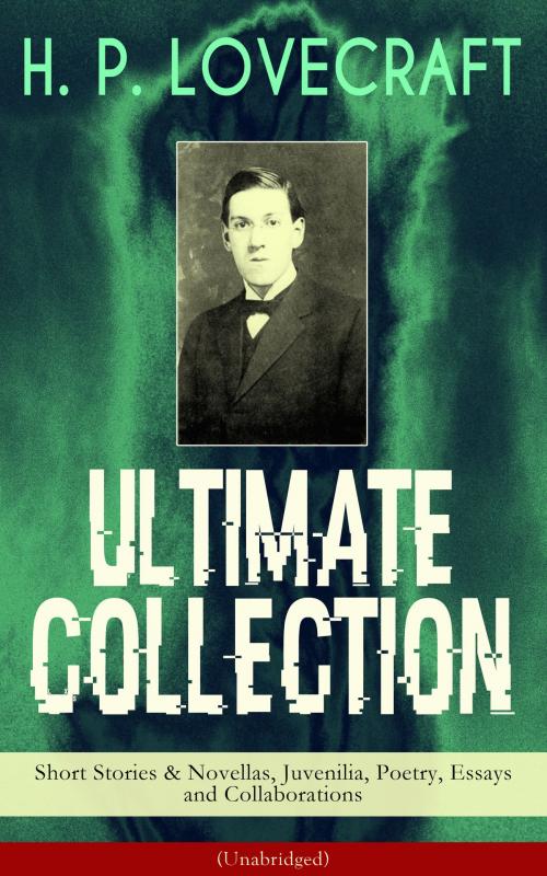 Cover of the book H. P. LOVECRAFT Ultimate Collection: Short Stories & Novellas, Juvenilia, Poetry, Essays and Collaborations (Unabridged) by H. P. Lovecraft, e-artnow
