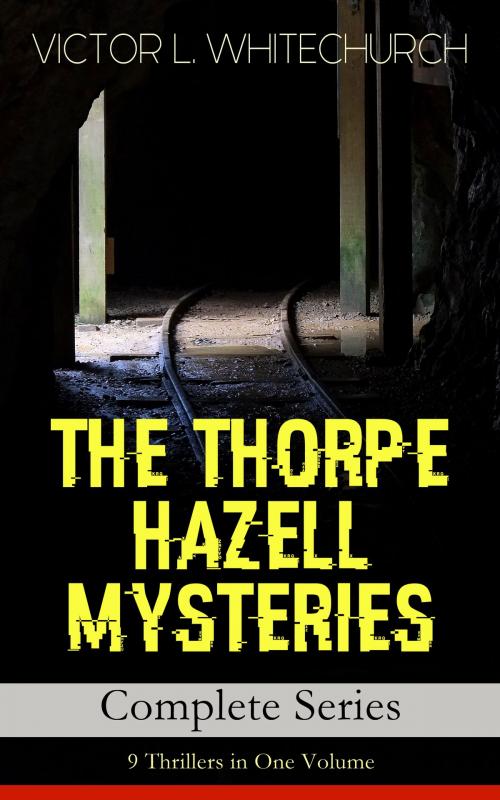 Cover of the book THE THORPE HAZELL MYSTERIES – Complete Series: 9 Thrillers in One Volume by Victor L. Whitechurch, e-artnow