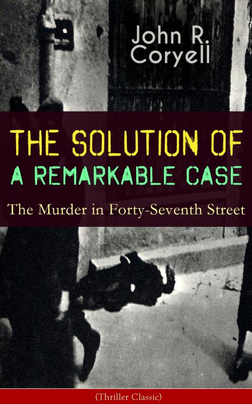 Cover of the book THE SOLUTION OF A REMARKABLE CASE - The Murder in Forty-Seventh Street (Thriller Classic) by John R. Coryell, e-artnow