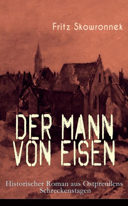 Cover of the book Der Mann von Eisen (Historischer Roman aus Ostpreußens Schreckenstagen) by Fritz Skowronnek, e-artnow