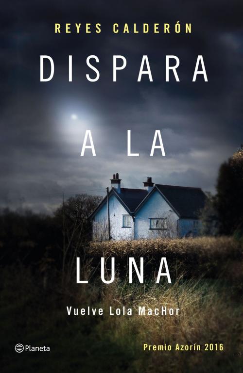 Cover of the book Dispara a la luna by Reyes Calderón, Grupo Planeta