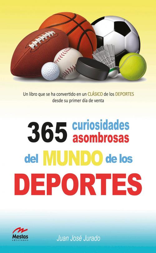 Cover of the book 365 curiosidades asombrosas de los deportes by Juan José Jurado, Mestas Ediciones