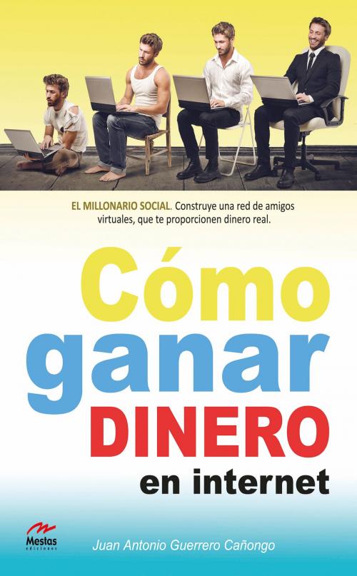 Cover of the book Cómo ganar dinero en internet by Juan Antonio Guerrero Cañongo, Mestas Ediciones