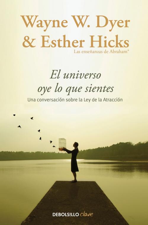 Cover of the book El universo oye lo que sientes by Wayne W. Dyer, Esther Hicks, Penguin Random House Grupo Editorial España