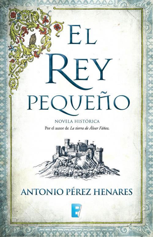Cover of the book El rey pequeño by Antonio Pérez Henares, Penguin Random House Grupo Editorial España