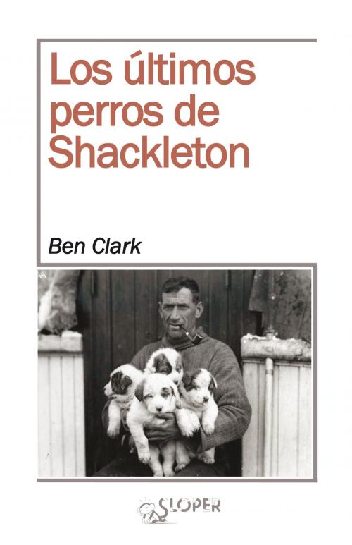 Cover of the book Los últimos perros de Shackleton by Ben Clark, Editorial Sloper