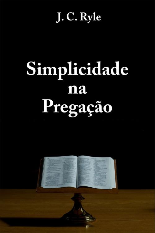 Cover of the book Simplicidade na Pregação by J. C. Ryle, Editora Letras