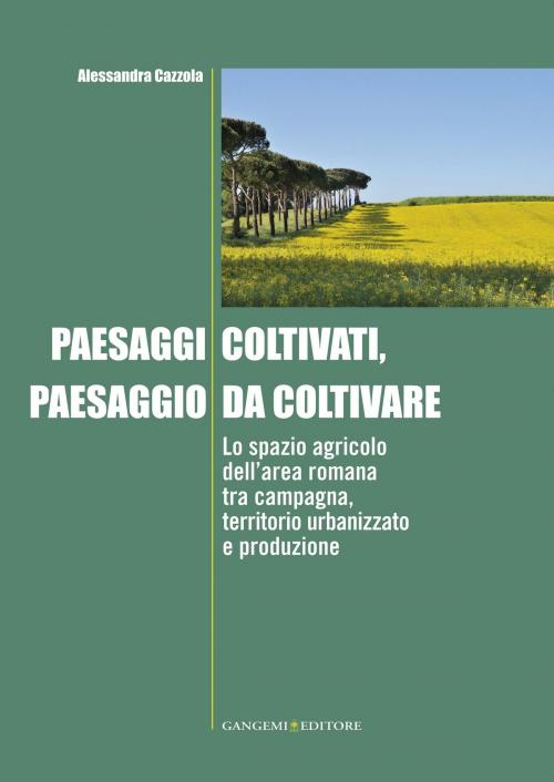 Cover of the book Paesaggi coltivati, paesaggio da coltivare by Alessandra Cazzola, Gangemi Editore