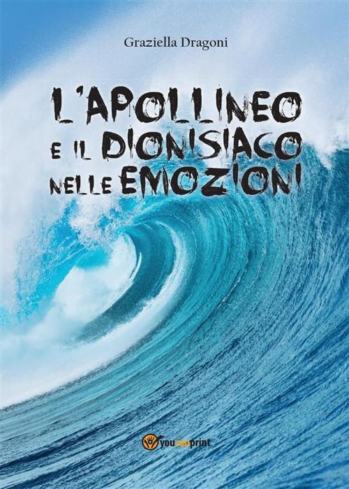 Cover of the book L'apollineo e il dionisiaco nelle emozioni by Graziella Dragoni, Youcanprint