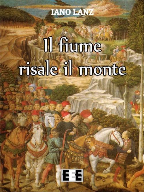 Cover of the book Il fiume risale il monte by Iano Lanz, Edizioni Esordienti E-book