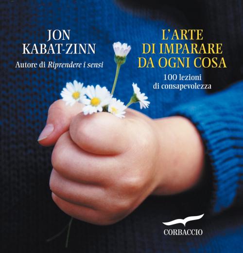 Cover of the book L'arte di imparare da ogni cosa by Jon  Kabat-Zinn, Corbaccio