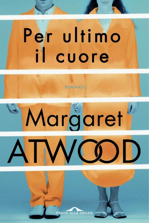 Cover of the book Per ultimo il cuore by Margaret Atwood, Ponte alle Grazie