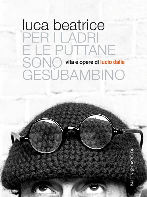 Cover of the book Per i ladri e le puttane sono Gesù bambino by Luca Beatrice, Baldini&Castoldi
