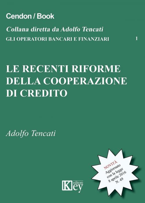 Cover of the book Le recenti riforme della cooperazione del credito by Adolfo Tencati, Key Editore Srl