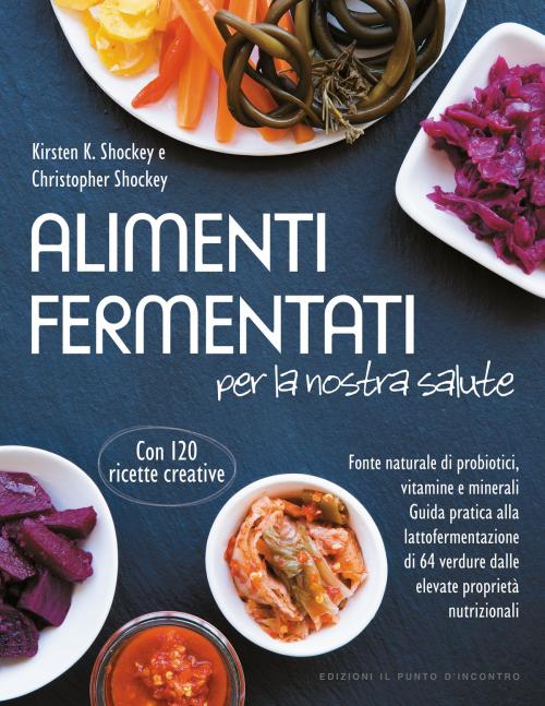 Cover of the book Alimenti fermentati per la nostra salute by Kirsten K. Shockey, Christopher Shockey, Edizioni Il Punto d'incontro