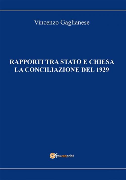 Cover of the book Rapporti tra Stato e Chiesa. La Conciliazione del 1929 by Vincenzo Gaglianese, Youcanprint