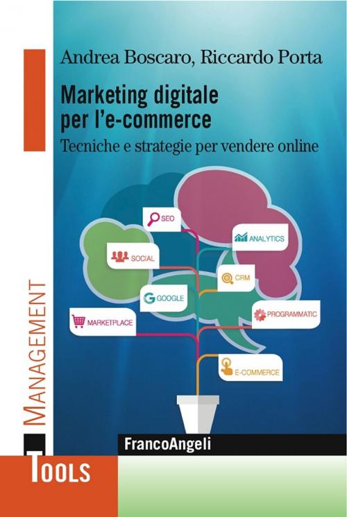 Cover of the book Marketing digitale per l' e-commerce. Tecniche e strategie per vendere online by Andrea Boscaro, Riccardo Porta, Franco Angeli Edizioni