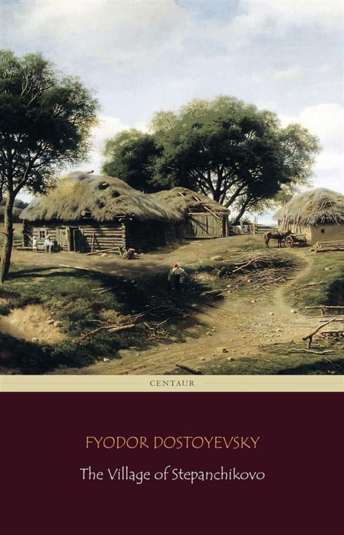 Cover of the book The Village of Stepanchikovo (Centaur Classics) by Fyodor Dostoyevsky, Centaur Classics, Fyodor Dostoyevsky