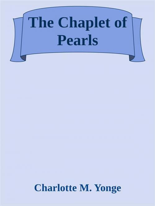 Cover of the book The Chaplet of Pearls by Charlotte M. Yonge, Charlotte M. Yonge