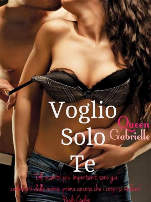 Cover of the book Voglio Solo Te by Gabrielle Queen, Gabrielle Queen