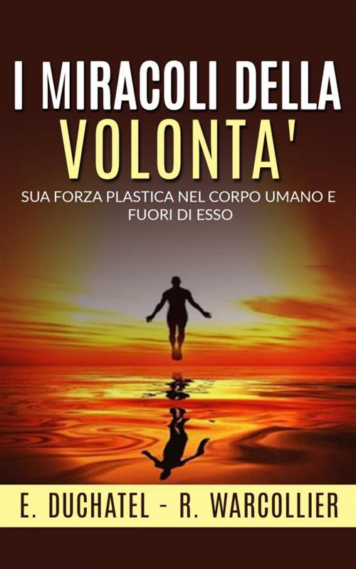Cover of the book I Miracoli della Volontà - Sua forza plastica nel corpo umano e fuori di esso by E. Duchatel - R. Warcollier, E. Duchatel - R. Warcollier