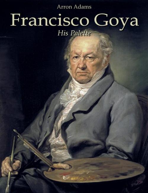 Cover of the book Francisco Goya: His Palette by Arron Adams, Arron Adams