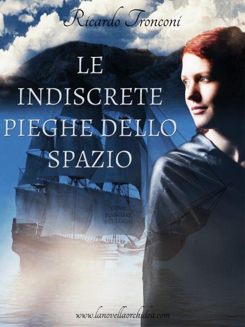 Cover of the book Le indiscrete pieghe dello spazio, ovvero come viaggiare nel tempo by Ricardo Tronconi, Ricardo Tronconi