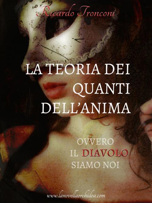 Cover of the book La teoria dei quanti dell'anima, ovvero il Diavolo siamo noi by Ricardo Tronconi, Ricardo Tronconi