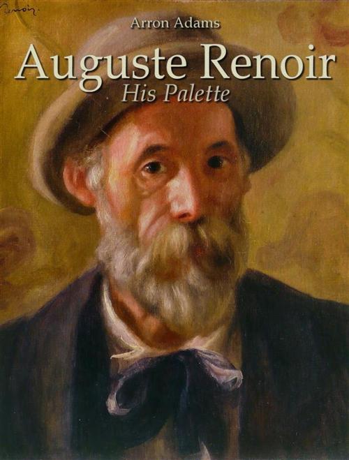 Cover of the book Auguste Renoir: His Palette by Arron Adams, Arron Adams