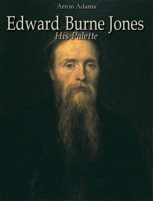 Cover of the book Edward Burne Jones: His Palette by Arron Adams, Arron Adams
