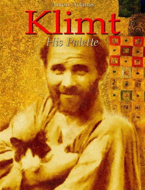Cover of the book Klimt: His Palette by Arron Adams, Arron Adams